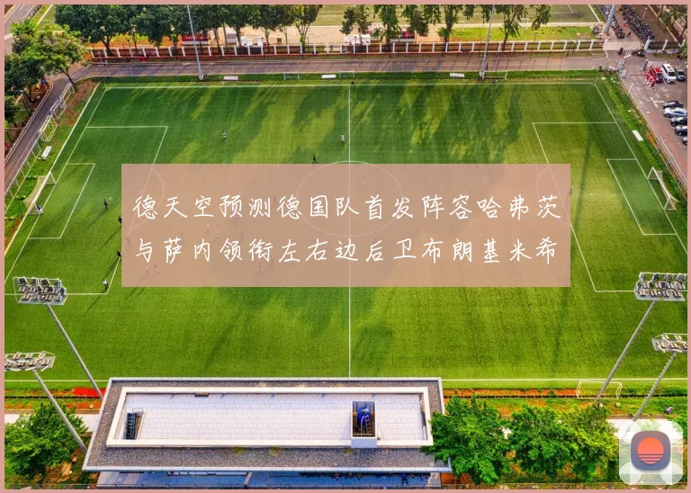 德天空预测德国队首发阵容哈弗茨与萨内领衔左右边后卫布朗基米希出战